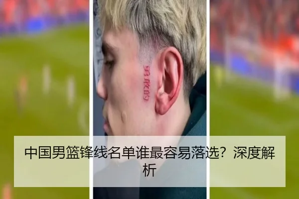 中国男篮锋线名单谁最容易落选？深度解析